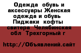 Одежда, обувь и аксессуары Женская одежда и обувь - Пиджаки, кофты, свитера. Челябинская обл.,Трехгорный г.